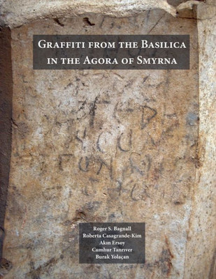 Graffiti From The Basilica In The Agora Of Smyrna (Isaw Monographs, 1)