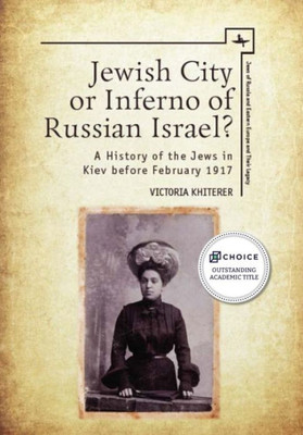 Jewish City Or Inferno Of Russian Israel?: A History Of The Jews In Kiev Before February 1917 (Jews Of Russia & Eastern Europe And Their Legacy)