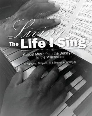 Living The Life I Sing: Gospel Music From The Dorsey Era To The Millennium