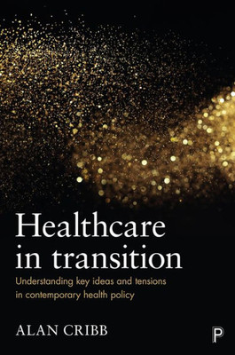 Healthcare In Transition: Understanding Key Ideas And Tensions In Contemporary Health Policy