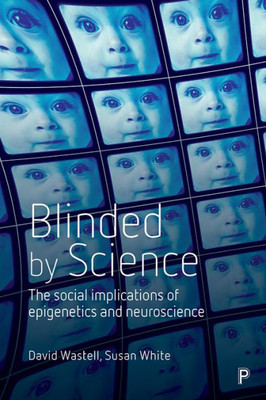 Blinded By Science: The Social Implications Of Epigenetics And Neuroscience