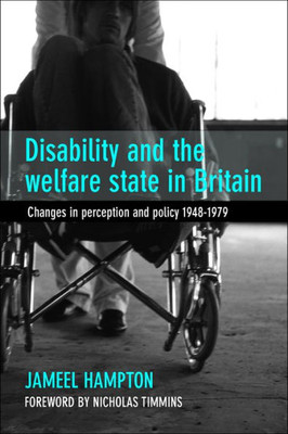 Disability And The Welfare State In Britain: Changes In Perception And Policy 194879