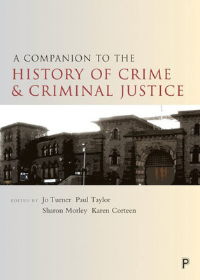 A Companion To The History Of Crime And Criminal Justice (Companions In Criminology And Criminal Justice)