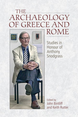 The Archaeology Of Greece And Rome: Studies In Honour Of Anthony Snodgrass