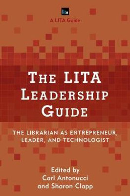 The Lita Leadership Guide: The Librarian As Entrepreneur, Leader, And Technologist (Lita Guides)