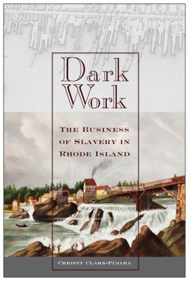 Dark Work: The Business Of Slavery In Rhode Island (Early American Places, 12)
