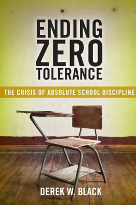 Ending Zero Tolerance: The Crisis Of Absolute School Discipline (Families, Law, And Society, 12)