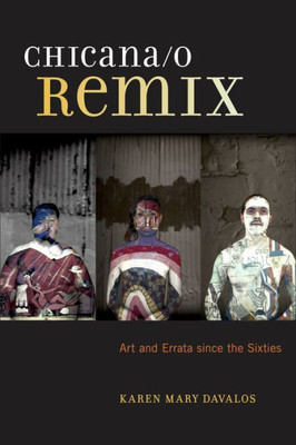 Chicana/O Remix: Art And Errata Since The Sixties