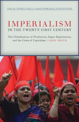 Imperialism In The Twenty-First Century: Globalization, Super-Exploitation, And CapitalismS Final Crisis
