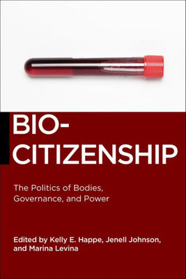 Biocitizenship: The Politics Of Bodies, Governance, And Power (Biopolitics, 19)