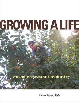 Growing A Life: Teen Gardeners Harvest Food, Health, And Joy