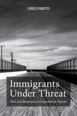 Immigrants Under Threat: Risk And Resistance In Deportation Nation (Latina/O Sociology, 5)