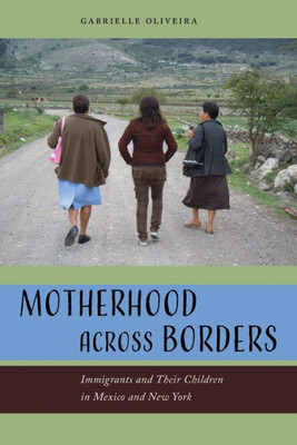 Motherhood Across Borders: Immigrants And Their Children In Mexico And New York