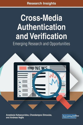 Cross-Media Authentication And Verification: Emerging Research And Opportunities (Advances In Multimedia And Interactive Technologies)