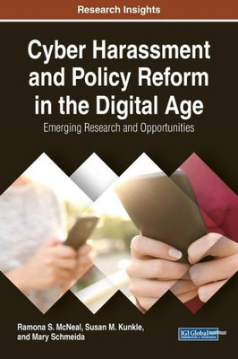 Cyber Harassment And Policy Reform In The Digital Age: Emerging Research And Opportunities (Advances In Information Security, Privacy, And Ethics)