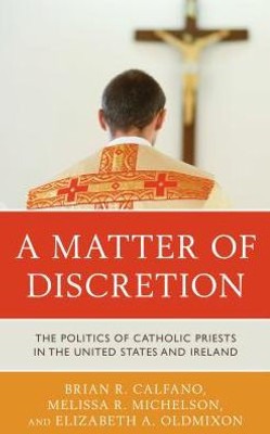 A Matter Of Discretion: The Politics Of Catholic Priests In The United States And Ireland