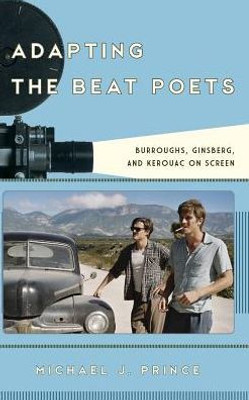 Adapting The Beat Poets: Burroughs, Ginsberg, And Kerouac On Screen (Film And History)