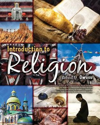 Introduction To Religion: A Customized Version Of An Exploration Of World Religions By Robert Y. Owusu And Richard Bennett, Designed Specifically For Robert Y. Owusu At Kennesaw State University