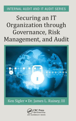 Securing An It Organization Through Governance, Risk Management, And Audit (Internal Audit And It Audit)