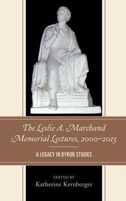 The Leslie A. Marchand Memorial Lectures, 20002015: A Legacy In Byron Studies