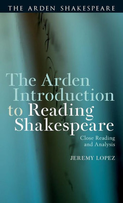 The Arden Introduction To Reading Shakespeare: Close Reading And Analysis