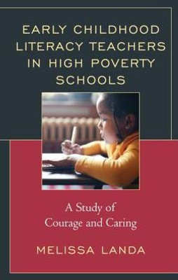 Early Childhood Literacy Teachers In High Poverty Schools: A Study Of Courage And Caring