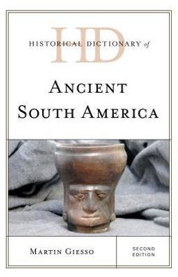 Historical Dictionary Of Ancient South America (Historical Dictionaries Of Ancient Civilizations And Historical Eras)