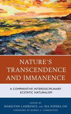 Nature'S Transcendence And Immanence: A Comparative Interdisciplinary Ecstatic Naturalism