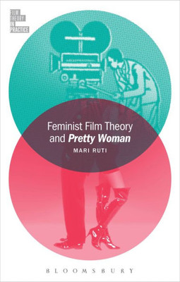 Feminist Film Theory And Pretty Woman (Film Theory In Practice)