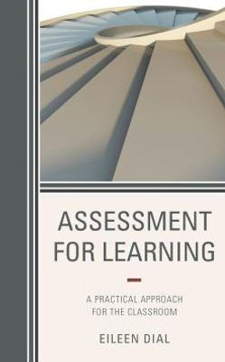 Assessment For Learning: A Practical Approach For The Classroom