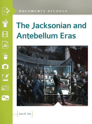The Jacksonian And Antebellum Eras: Documents Decoded