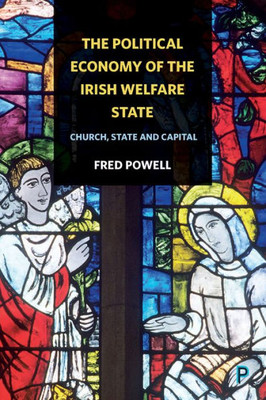 The Political Economy Of The Irish Welfare State: Church, State And Capital