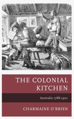 The Colonial Kitchen: Australia 1788-1901 (Historic Kitchens)