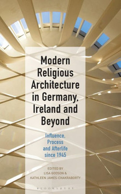 Modern Religious Architecture In Germany, Ireland And Beyond: Influence, Process And Afterlife Since 1945