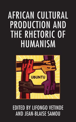 African Cultural Production And The Rhetoric Of Humanism