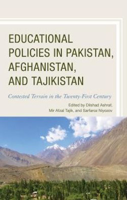 Educational Policies In Pakistan, Afghanistan, And Tajikistan: Contested Terrain In The Twenty-First Century