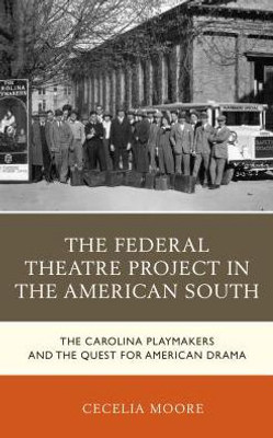 The Federal Theatre Project In The American South: The Carolina Playmakers And The Quest For American Drama (New Studies In Southern History)