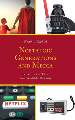 Nostalgic Generations And Media: Perception Of Time And Available Meaning (Communication Perspectives In Popular Culture)
