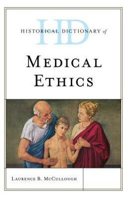 Historical Dictionary Of Medical Ethics (Historical Dictionaries Of Religions, Philosophies, And Movements Series)