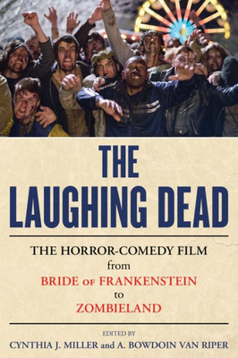 The Laughing Dead: The Horror-Comedy Film From Bride Of Frankenstein To Zombieland