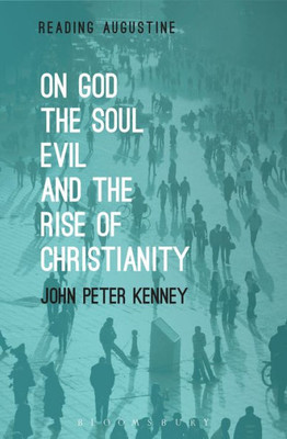 On God, The Soul, Evil And The Rise Of Christianity (Reading Augustine)