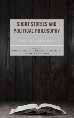Short Stories And Political Philosophy: Power, Prose, And Persuasion (Politics, Literature, & Film) Short Stories And Political Philosophy: Power, Prose, And Persuasion (Politics, Literature, & Film)
