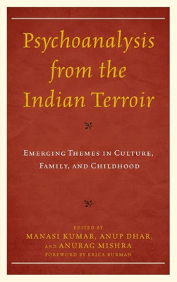 Psychoanalysis From The Indian Terroir: Emerging Themes In Culture, Family, And Childhood (Psychoanalytic Studies: Clinical, Social, And Cultural Contexts)