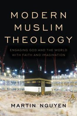 Modern Muslim Theology: Engaging God And The World With Faith And Imagination (Religion In The Modern World)
