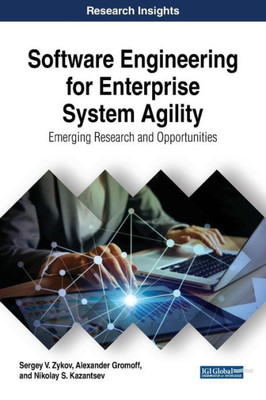 Software Engineering For Enterprise System Agility: Emerging Research And Opportunities (Advances In Business Information Systems And Analytics)