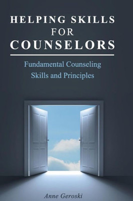 Helping Skills For Counselors: Fundamental Counseling Skills And Principles