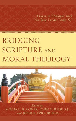 Bridging Scripture And Moral Theology: Essays In Dialogue With Yiu Sing Lúcás Chan, S.J.