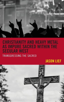 Christianity And Heavy Metal As Impure Sacred Within The Secular West: Transgressing The Sacred