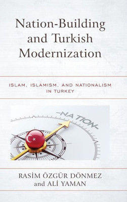 Nation-Building And Turkish Modernization: Islam, Islamism, And Nationalism In Turkey