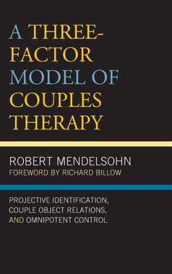 A Three-Factor Model Of Couples Therapy: Projective Identification, Couple Object Relations, And Omnipotent Control (Psychoanalytic Studies: Clinical, Social, And Cultural Contexts)